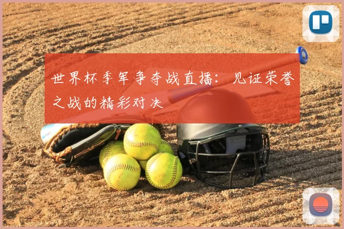 世界杯季军争夺战直播：见证荣誉之战的精彩对决