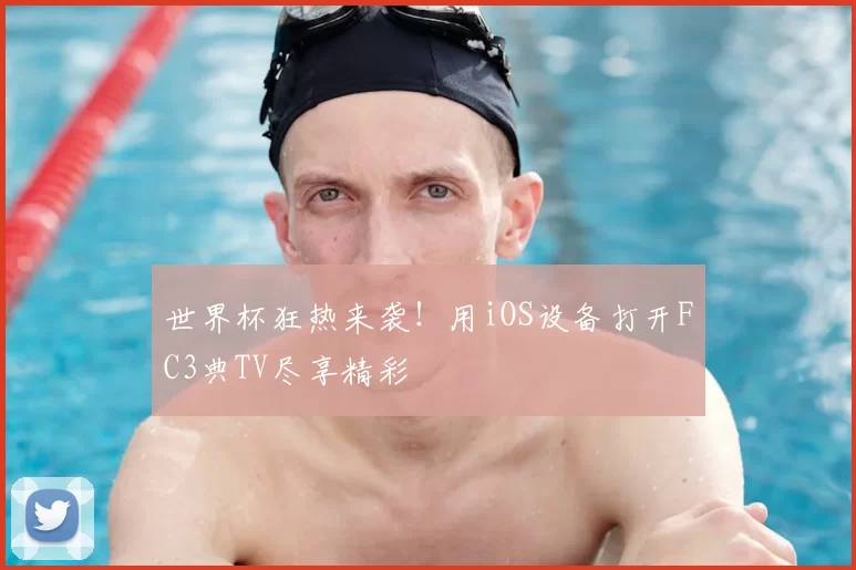 世界杯狂热来袭!用iOS设备打开FC3典TV尽享精彩