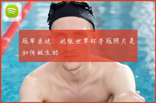 冠军亲述：这张世界杯夺冠照片是如何诞生的
