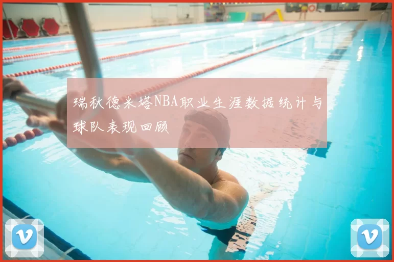 瑞秋德米塔NBA职业生涯数据统计与球队表现回顾