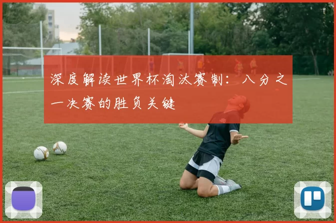 深度解读世界杯淘汰赛制:八分之一决赛的胜负关键