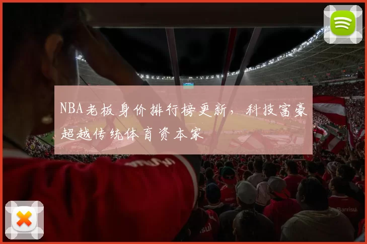 NBA老板身价排行榜更新，科技富豪超越传统体育资本家