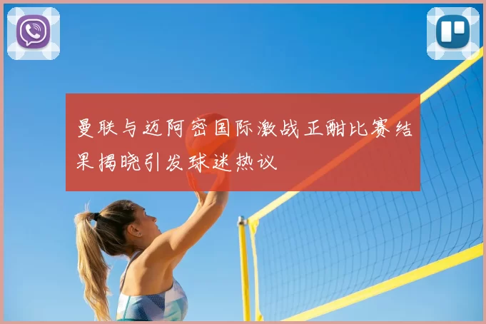 曼联与迈阿密国际激战正酣比赛结果揭晓引发球迷热议