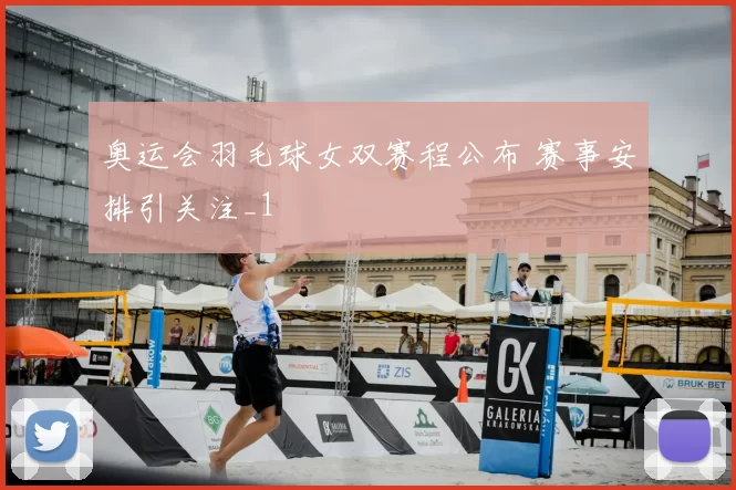 奥运会羽毛球女双赛程公布 赛事安排引关注_1