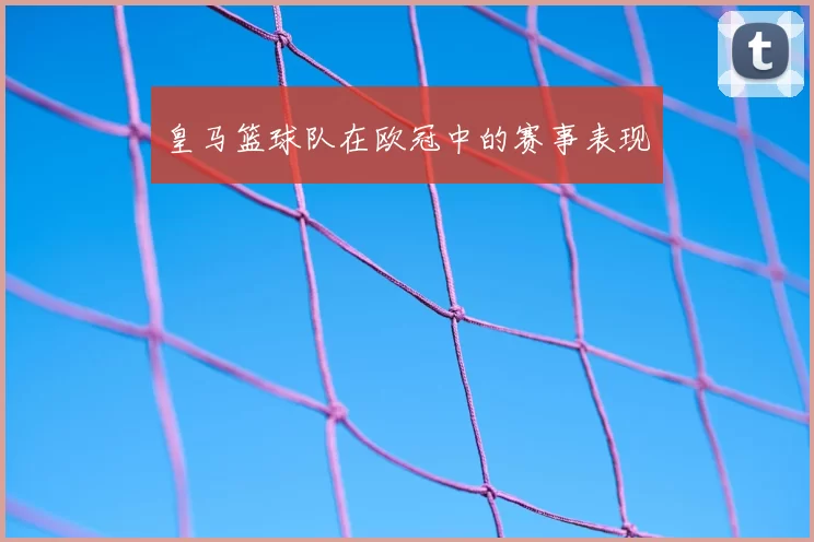 皇马篮球队在欧冠中的赛事表现