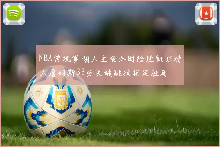 NBA常规赛湖人主场加时险胜凯尔特人詹姆斯33分关键跳投锁定胜局