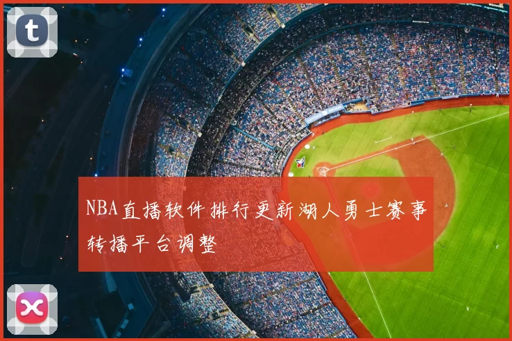 NBA直播软件排行更新湖人勇士赛事转播平台调整
