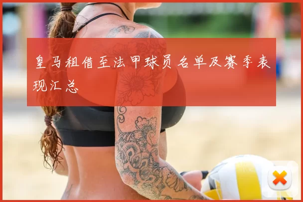 皇马租借至法甲球员名单及赛季表现汇总