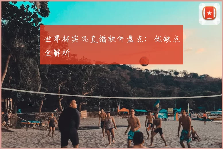 世界杯实况直播软件盘点：优缺点全解析