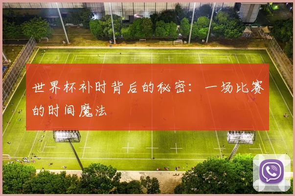 世界杯补时背后的秘密：一场比赛的时间魔法