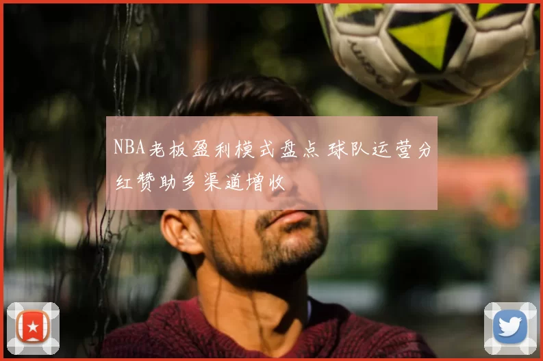 NBA老板盈利模式盘点 球队运营分红赞助多渠道增收
