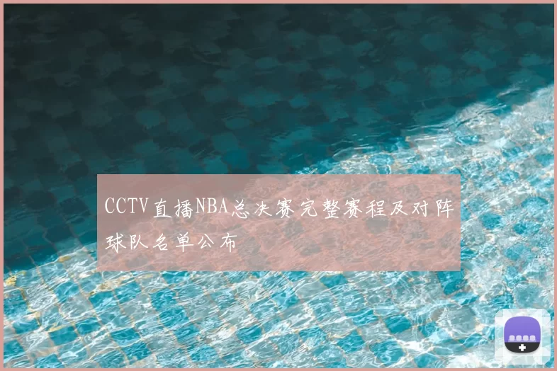 CCTV直播NBA总决赛完整赛程及对阵球队名单公布
