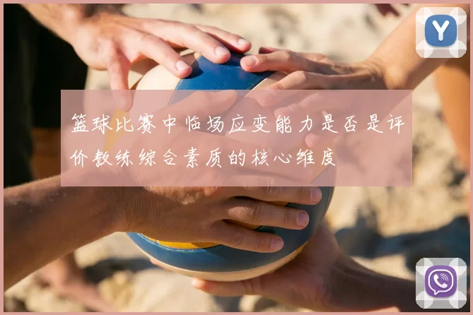 篮球比赛中临场应变能力是否是评价教练综合素质的核心维度