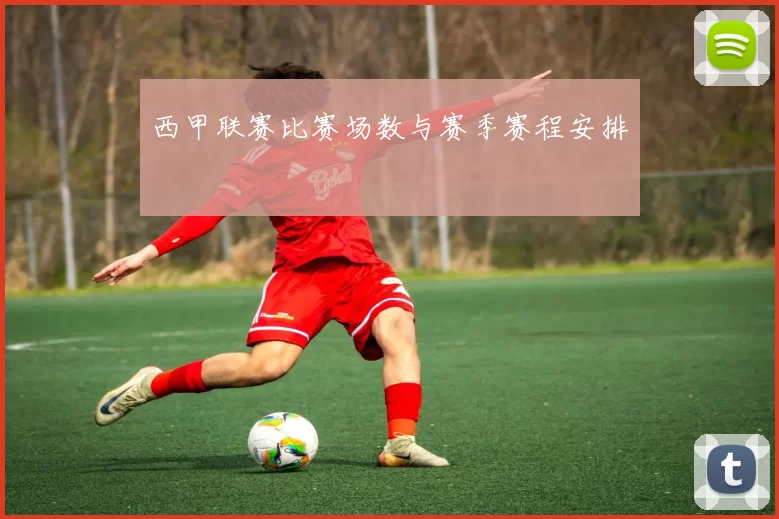 西甲联赛比赛场数与赛季赛程安排